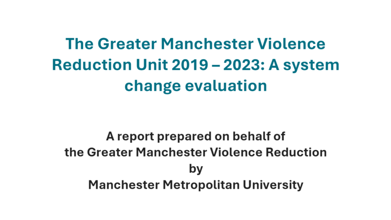 Text reads: THe Gretaer Manchester Violence Reduction Unit 2019-2923: A system change evaluation. A report prepared on behalf of the Greater Manchester Violence Reduction by Manchester Metropolitan University.